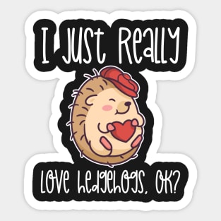 I Just Really Love Hedgehogs, OK? design Sticker